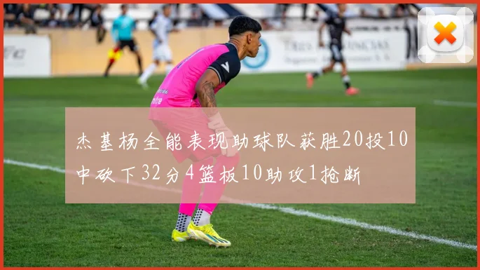 杰基杨全能表现助球队获胜20投10中砍下32分4篮板10助攻1抢断