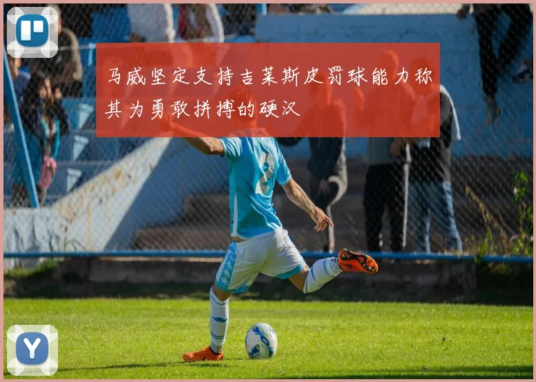 马威坚定支持吉莱斯皮罚球能力称其为勇敢拼搏的硬汉